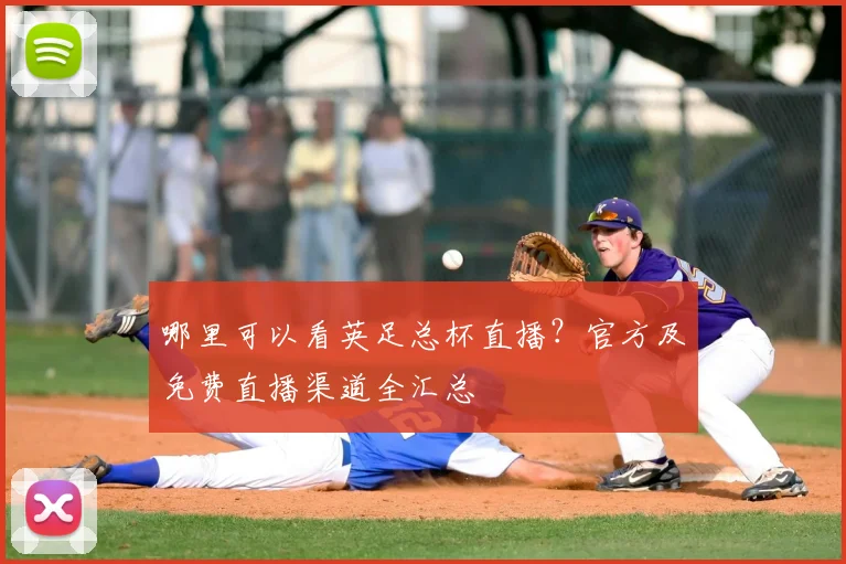 哪里可以看英足总杯直播？官方及免费直播渠道全汇总