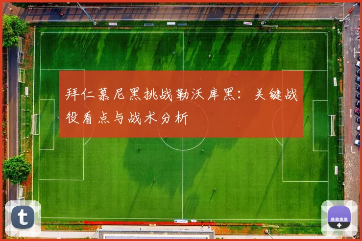 拜仁慕尼黑挑战勒沃库黑：关键战役看点与战术分析