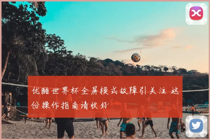 优酷世界杯全屏模式故障引关注 这份操作指南请收好