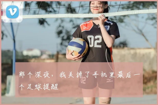 那个深夜，我关掉了手机里最后一个足球提醒