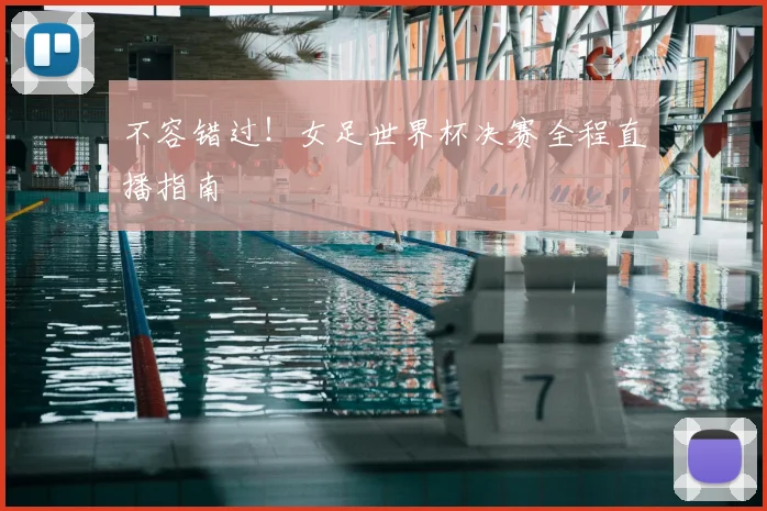 不容错过！女足世界杯决赛全程直播指南