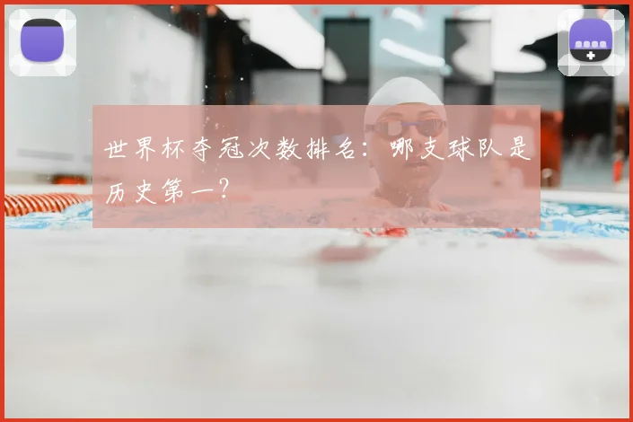 世界杯夺冠次数排名：哪支球队是历史第一？
