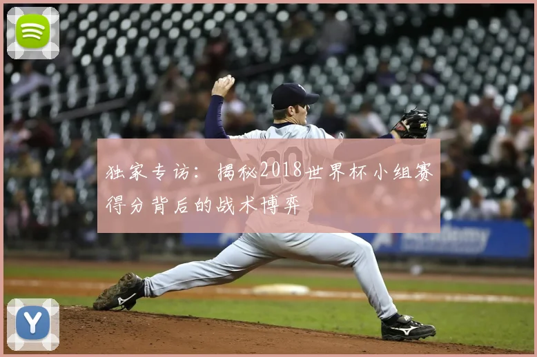 独家专访：揭秘2018世界杯小组赛得分背后的战术博弈