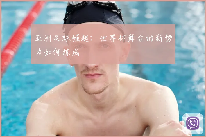 亚洲足球崛起：世界杯舞台的新势力如何炼成