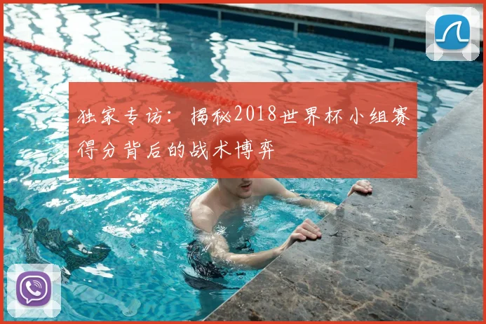 独家专访：揭秘2018世界杯小组赛得分背后的战术博弈