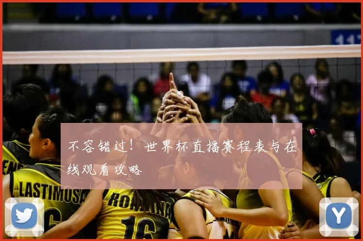 不容错过！世界杯直播赛程表与在线观看攻略