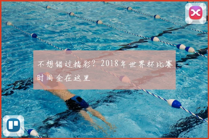 不想错过精彩？2018年世界杯比赛时间全在这里