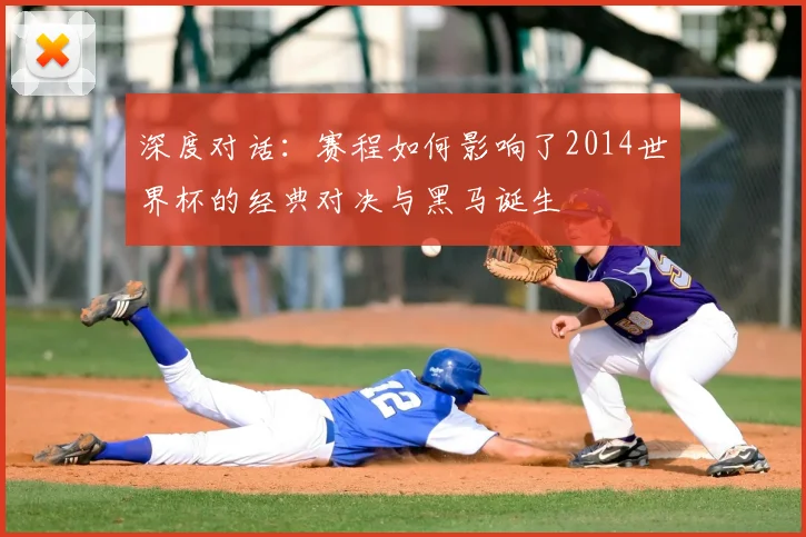 深度对话:赛程如何影响了2014世界杯的经典对决与黑马诞生